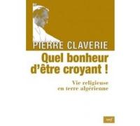 Quel bonheur d'etre croyant ! Pierre Claverie (Auteur)