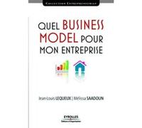 Quel business model pour mon entreprise Mélissa Saadoun (Auteur), Jean-Louis Lequeux (Auteur)