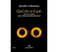 Quel che sa il gufo. Un nuovo sguardo sugli uccelli più enigmatici del pianeta