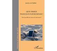 Quel design pour un futur incertain ? Est-il possible de concevoir autrement ? - Jocelyn De Noblet - L'harmattan - broché - Guide