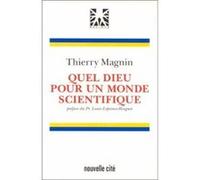 Quel Dieu pour un monde scientifique? Thierry Magnin (Auteur)