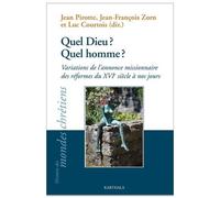 Quel Dieu ? Quel Homme ? - Variations De L'annonce Missionnaire Des Réformes Du Xvie Siècle À Nos Jours