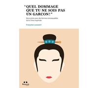 « Quel dommage que tu ne sois pas un garçon ! » Rencontres avec des femmes remarquables en Chine impériale - Françoise Lauwaert - Academie Royale Sciences Lettres - broché - Essai