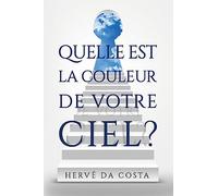 Quel est la couleur de votre ciel?: Sept étapes pour créer un futur au-delà de vos rêves