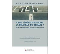 Quel fédéralisme pour la Belgique de demain ? - Bilan et perspectives d'un modèle atypique