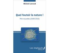 Quel foutoir la nature Mini-nouvelles, 2008-2016 - Michel Lerond - Les Impliqués - broché - Nouvelles