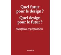 Quel futur pour le design ? Quel design pour le futur ?: Manifestes et propositions