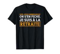 Quel Jour Sommes-Nous on S'En Fiche Je suis À La Retraite T-Shirt