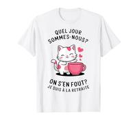Quel jour sommes nous on s'en fout je suis à la retraite T-Shirt