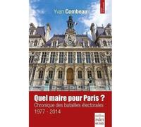 Quel maire pour Paris ? Chronique des batailles électorales 1977-2014 - Yvan Combeau - De Paris Eds Max Chaleil - broché - Essai