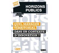 Quel Manager Territorial Dans Un Contexte D'innovation ?: Horizons Publics Hors-Sã©Rie Printemps 2018