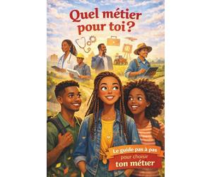 Quel métier pour toi?: Le guide pas à pas pour choisir ton futur métier