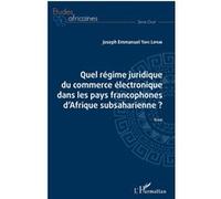 Quel régime juridique du commerce électronique dans les pays francophones d'Afrique subsaharienne ? Joseph Emmanuel Yayi Lipem (Auteur)