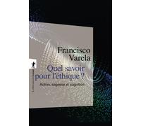 Quel savoir pour l'éthique ? Action, sagesse et cognition - Francisco J. Varela - La découverte - Poche - Essai