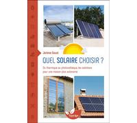 Quel solaire choisir ? - Du thermique au photovoltaïque, les solutions pour une maison plus autonome - Jérôme Goust - Terran Eds De - broché - Guide