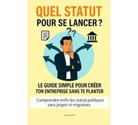 QUEL STATUT POUR SE LANCER ?: LE GUIDE SIMPLE POUR CRÉER TON ENTREPRISE SANS TE PLANTER