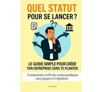 QUEL STATUT POUR SE LANCER ?: LE GUIDE SIMPLE POUR CRÉER TON ENTREPRISE SANS TE PLANTER