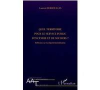 Quel territoire pour le service public d'incendie et de secours ? Réflexion sur la départementalisation - Laurent Derboulles - L'harmattan - broché - Etude