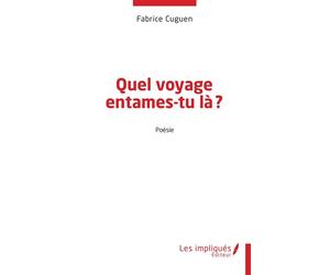Quel voyage entames-tu là? - Fabrice Cuguen - Les Impliqués - broché - Poésie