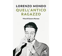 Quell'antico ragazzo.Vita di Cesare Pavese