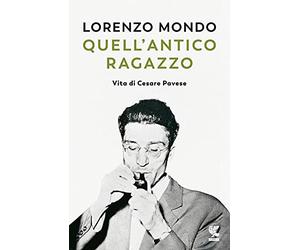 Quell'antico ragazzo.Vita di Cesare Pavese