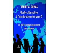Quelle alternative à l'immigration de masse ? Le défi du développement des peuples - Benoit A. Dumas - Le Lys Bleu - broché - Essai