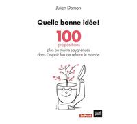 Quelle bonne idée ! 100 propositions plus ou moins saugrenues dans l'espoir fou de refaire le monde