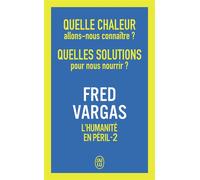 Quelle chaleur allons-nous connaître ? Quelles solutions pour nous nourrir ? L'humanité en péril - 2 - Fred Vargas - J'ai Lu - Poche - Essai