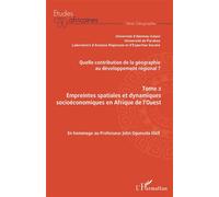 Quelle contribution de la géographie au développement régional ? Tome 2 Empreintes spatiales et dynamiques socioéconomiques en Afrique de l'Ouest En hommage au Professeur John Ogunsola Igué - En homma