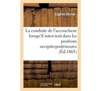 Quelle doit être la conduite de l'accoucheur Lorsqu'il est obligé d'intervenir dans les positions occipito-postérieures - Eugène Verrier - Hachette Bnf - broché - Livre