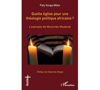 Quelle église pour une théologie politique africaine ? L'exemple de Mutombo Mukendi - Paty Ilunga Miteo - L'harmattan - broché - Essai