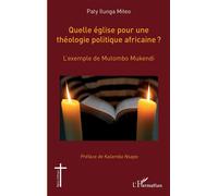 Quelle église pour une théologie politique africaine ? L'exemple de Mutombo Mukendi - Paty Ilunga Miteo - L'harmattan - broché - Essai