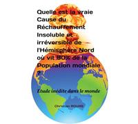 Quelle est la vraie cause du Réchauffement insoluble et irréversible de l'Hémisphère Nord où vit 90% de la population mondiale ?: Etude inédite dans le monde