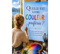 Quelle est votre couleur préférée ?: Ce que nos couleurs révèlent de nos émotions, de nos souvenirs et de notre personnalité