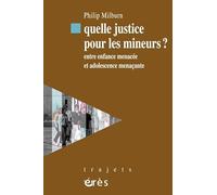 Quelle Justice Pour Les Mineurs ? - Entre Enfance Menacée Et Adolescence Menaçante
