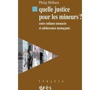 Quelle Justice Pour Les Mineurs ? - Entre Enfance Menacée Et Adolescence Menaçante