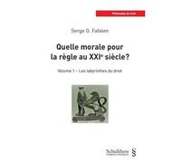 Quelle Morale Pour La Règle Au Xxie Siècle ? - Volume 1, Les Labyrinthes Du Droit