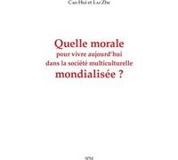 Quelle morale pour vivre aujourd'hui dans la société multiculturelle mondialisée ? Cao Hui (Auteur), Lai Zhe (Auteur)