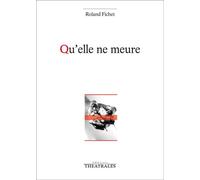 Qu'elle ne meure - Roland Jean Fichet - Theatrales Eds - broché - Théâtre