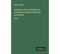 Quelle part doit-on attribuer au traumatisme dans les affections puerpérales: Thèse