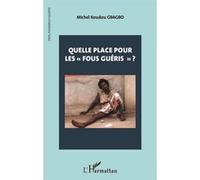 Quelle place pour les "fous guéris" ? Michel Gbagbo (Auteur)