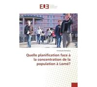 Quelle planification face A la concentration de la population A Lome? - Yéndoubé Demakou - Universitaires Europeennes - broché - Etude