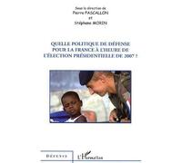Quelle politique de défense pour la France à l'heure de l'élection présidentielle de 2007 ? - Pierre Pascallon - L'harmattan - broché - Essai