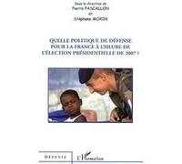 Quelle politique de défense pour la France à l'heure de l'élection présidentielle de 2007 ? - Pierre Pascallon - L'harmattan - broché - Essai