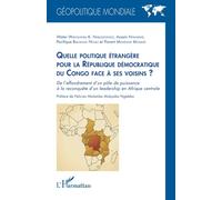 Quelle Politique Étrangère Pour La République Démocratique Du Congo Face À Ses Voisins ? - De L'effondrement D'un Pôle De Puissance À La Reconquête D'un Leadership En Afrique Centrale