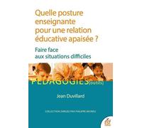 Quelle posture enseignante pour une relation éducative apaisée ?: Faire face aux situations difficiles