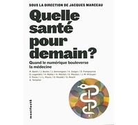 Quelle santé pour demain ?: Quand le numérique bouleverse la médecine