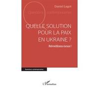 Quelle solution pour la paix en Ukraine ? Réveillons-nous ! - Daniel Lagot - L'harmattan - broché - Essai