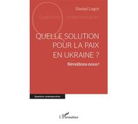 Quelle solution pour la paix en Ukraine ? Réveillons-nous ! - Daniel Lagot - L'harmattan - broché - Essai
