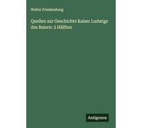 Quellen zur Geschichte Kaiser Ludwigs des Baiern: 2 Hälften